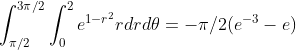 [tex]\int_{\pi/2}^{3\pi/2} \int_0^2 e^{1-r^2} r dr d\theta = -\pi/2 (e^{-3}-e) [/tex]